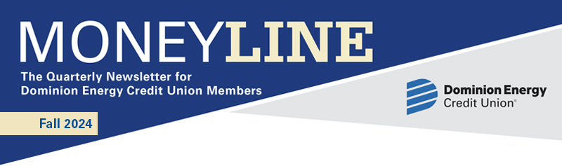 Moneyline Fall 2024 The Quarterly Newsletter for Dominion Energy Credit Union Members