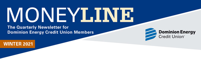 Moneyline Winter 2021 The Quarterly Newsletter for Dominion Energy Credit Union Members